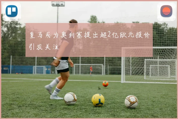 皇马或为奥利塞提出超2亿欧元报价引发关注
