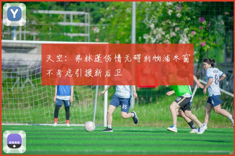 天空：弗林蓬伤情无碍利物浦冬窗不考虑引援新后卫